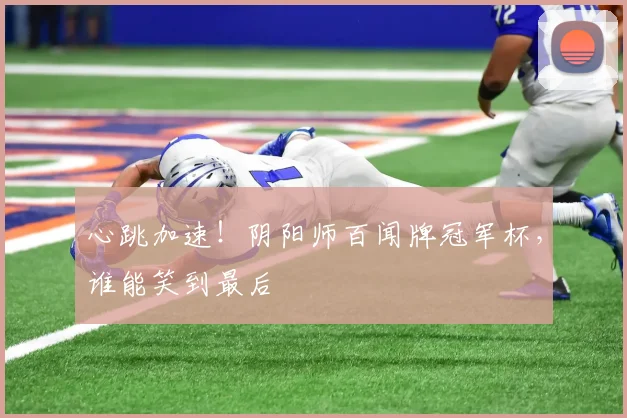 心跳加速!阴阳师百闻牌冠军杯,谁能笑到最后