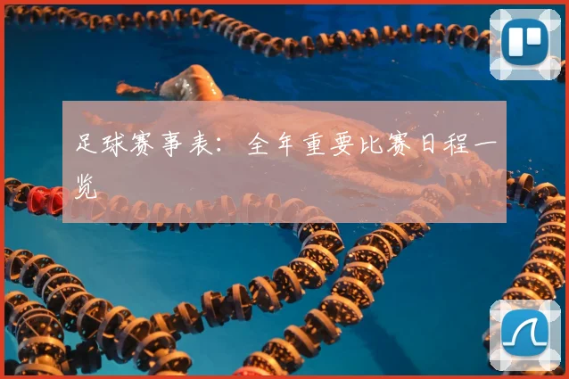 足球赛事表：全年重要比赛日程一览